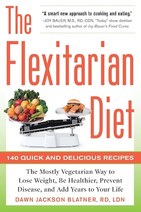 The Flexitarian Diet: The Mostly Vegetarian Way to Lose Weight, Be Healthier, Prevent Disease, and Add Years to Your Life