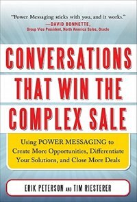 Front cover_Conversations That Win the Complex Sale:  Using Power Messaging to Create More Opportunities, Differentiate your Solutions, and Close More Deals