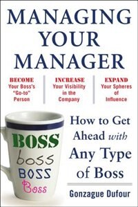 Front cover_Managing Your Manager: How to Get Ahead with Any Type of Boss