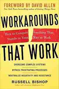 Workarounds That Work: How to Conquer Anything That Stands in Your Way at Work by Russell Bishop