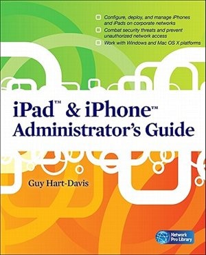 iPad & iPhone Administrator's Guide: Enterprise Deployment Strategies and Security Solutions