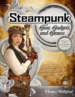 Front cover_Steampunk Gear, Gadgets, and Gizmos: A Maker's Guide to Creating Modern Artifacts