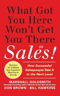 Front cover_What Got You Here Won't Get You There in Sales: How Successful Salespeople Take It to the Next Level