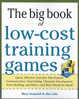 Front cover_The Big Book of Low-Cost Training Games: Quick, Effective Activities That Explore Communication, Goal Setting, Character Development, Teambuilding, and More--And Won't Break the Bank!