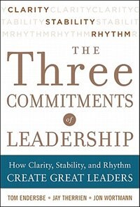 Front cover_Three Commitments of Leadership: How Clarity, Stability, and Rhythm Create Great Leaders