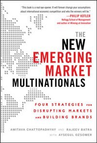 The New Emerging Market Multinationals: Four Strategies for Disrupting Markets and Building Brands