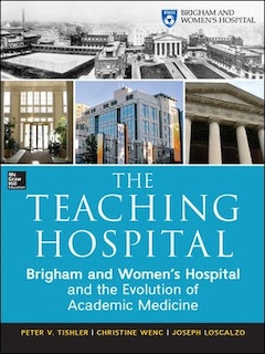 Couverture_The Teaching Hospital: Brigham and Women's Hospital and the Evolution of Academic Medicine