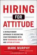 Hiring for Attitude: A Revolutionary Approach to Recruiting and Selecting People with Both Tremendous Skills and Superb Attitude by Mark Murphy
