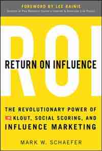 Return On Influence: The Revolutionary Power of Klout, Social Scoring, and Influence Marketing by Mark Schaefer