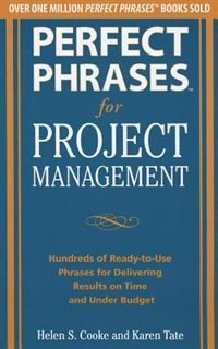 Perfect Phrases for Project Management: Hundreds of Ready-to-Use Phrases for Delivering Results on Time and Under Budget