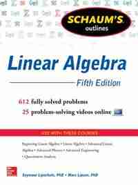 Schaum's Outline of Linear Algebra, 5th Edition: 612 Solved Problems + 25 Videos by Seymour Lipschutz