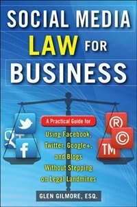 Front cover_Social Media Law for Business: A Practical Guide for Using Facebook, Twitter, Google +, and Blogs Without Stepping on Legal Land Mines