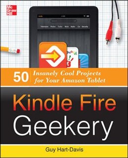 Front cover_Kindle Fire Geekery: 50 Insanely Cool Projects for Your Amazon Tablet