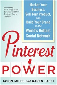 Pinterest Power: Market Your Business, Sell Your Product, and Build Your Brand on the World's Hottest Social Network