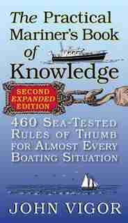 The Practical Mariner's Book of Knowledge, 2nd Edition: 460 Sea-Tested Rules of Thumb for Almost Every Boating Situation by John Vigor