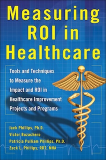 Front cover_Measuring ROI in Healthcare: Tools and Techniques to Measure the Impact and ROI in Healthcare Improvement Projects and Programs