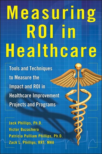 Front cover_Measuring ROI in Healthcare: Tools and Techniques to Measure the Impact and ROI in Healthcare Improvement Projects and Programs