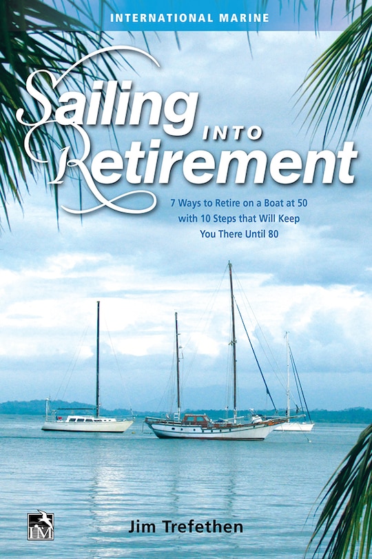 Front cover_Sailing Into Retirement: 7 Ways To Retire On A Boat At 50 With 10 Steps That Will Keep You There Until 80