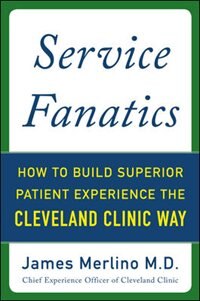 Front cover_Service Fanatics: How to Build Superior Patient Experience the Cleveland Clinic Way