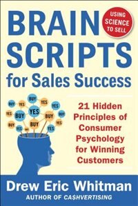 BrainScripts for Sales Success: 21 Hidden Principles of Consumer Psychology for Winning New Customers