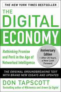 The Digital Economy ANNIVERSARY EDITION: Rethinking Promise and Peril in the Age of Networked Intelligence by Don Tapscott