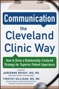 Couverture_Communication the Cleveland Clinic Way: How to Drive a Relationship-Centered Strategy for Exceptional Patient Experience