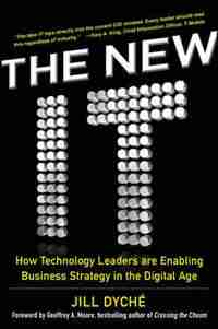 The New IT: How Technology Leaders are Enabling Business Strategy in the Digital Age by Jill Dyche