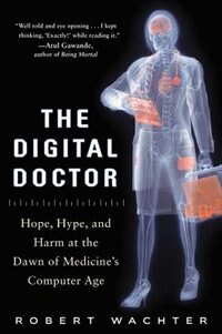 Front cover_The Digital Doctor: Hope, Hype, and Harm at the Dawn of Medicine's Computer Age
