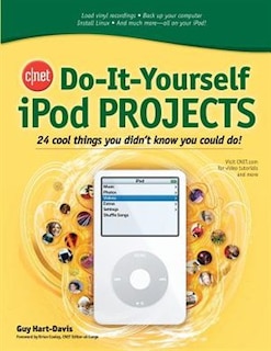 CNET Do-It-Yourself iPod Projects: 24 Cool Things You Didn't Know You Could Do!