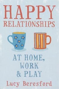 Front cover_Happy Relationships at Home, Work & Play. by Lucy Beresford