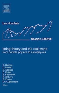 String Theory and the Real World: From Particle Physics To Astrophysics: Lecture Notes Of The Les Houches Summer School 2007