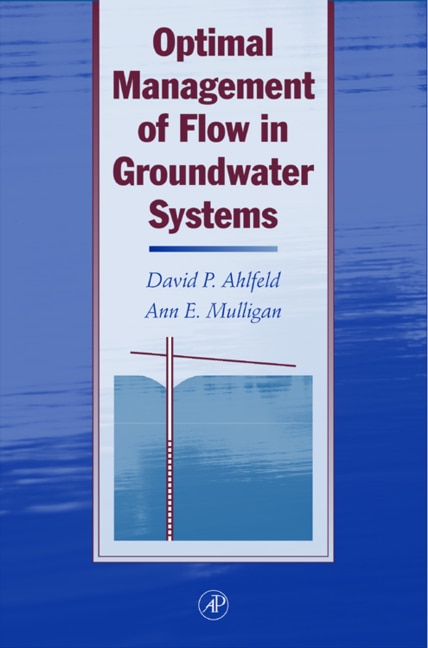 Optimal Management of Flow in Groundwater Systems: An Introduction to Combining Simulation Models and Optimization Metho: An Introduction to Combining Simulation Models and Optimization Methods