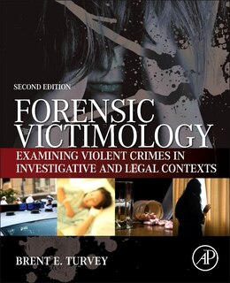 Forensic Victimology: Examining Violent Crime Victims In Investigative And Legal Contexts