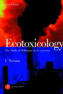 Ecotoxicology: The Study Of Pollutants In Ecosystems de Frank Moriarty