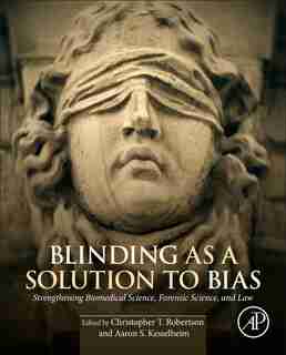 Blinding As A Solution To Bias: Strengthening Biomedical Science, Forensic Science, And Law de Christopher G. Robertson