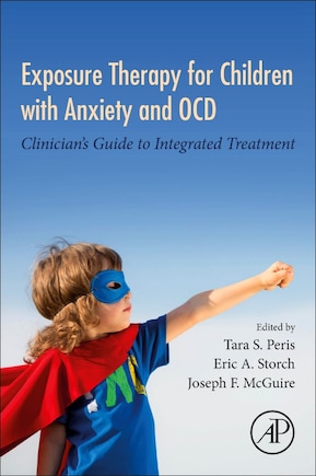 Exposure Therapy For Children With Anxiety And Ocd: Clinician's Guide To Integrated Treatment