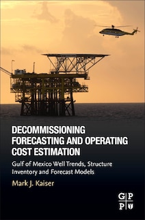 Decommissioning Forecasting And Operating Cost Estimation: Gulf Of Mexico Well Trends, Structure Inventory And Forecast Models