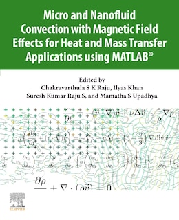 Couverture_Micro And Nanofluid Convection With Magnetic Field Effects For Heat And Mass Transfer Applications Using Matlab