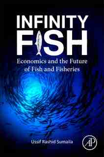 Infinity Fish: Economics and the Future of Fish and Fisheries by Ussif Rashid Sumaila