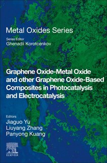 Couverture_Graphene Oxide-metal Oxide And Other Graphene Oxide-based Composites In Photocatalysis And Electrocatalysis