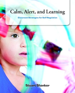 Calm, Alert And Learning: Classroom Strategies For Self-regulation