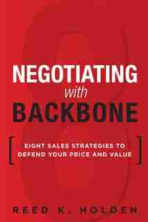 Negotiating With Backbone: Eight Sales Strategies To Defend Your Price And Value (paperback) de Reed Holden