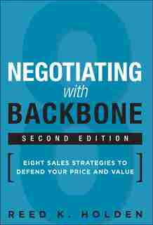 Negotiating With Backbone: Eight Sales Strategies To Defend Your Price And Value de Reed Holden