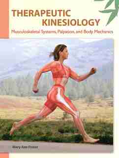 Therapeutic Kinesiology: Musculoskeletal Systems, Palpation, And Body Mechanics by Mary Ann Foster