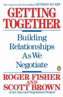 Getting Together: Building Relationships As We Negotiate by Roger Fisher