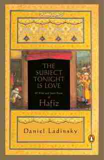The Subject Tonight Is Love: 60 Wild And Sweet Poems Of Hafiz by Hafiz