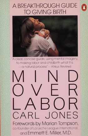 Mind Over Labor: A Breakthrough Guide To Giving Birth