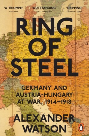 Penguin Classics Ring Of Steel: Germany And Austria Hungary At War 1914-1918