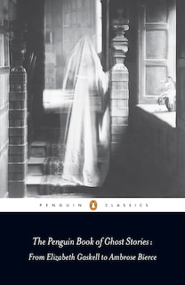 The Penguin Book Of Ghost Stories: From Elizabeth Gaskell To Ambrose Bierce