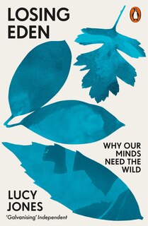 Losing Eden: Why Our Minds Need The Wild